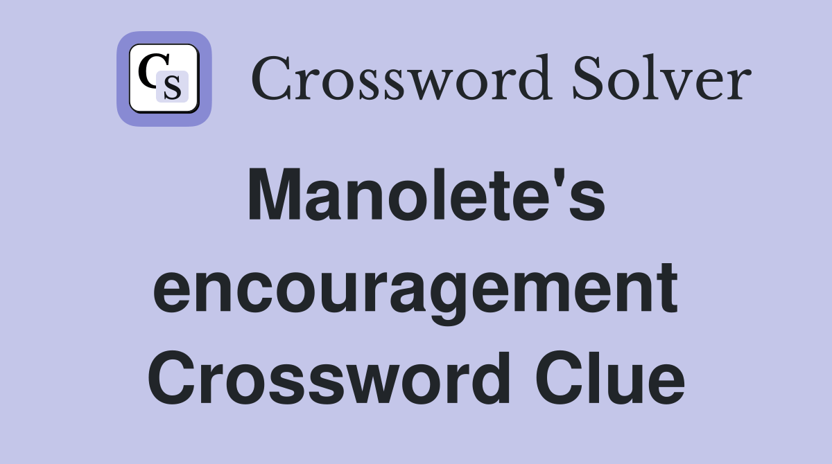 Manolete's encouragement Crossword Clue Answers Crossword Solver